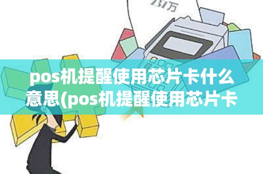 pos机提醒使用芯片卡什么意思(pos机提醒使用芯片卡)