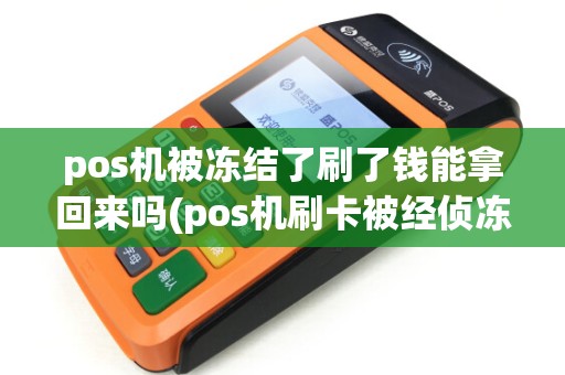 pos机被冻结了刷了钱能拿回来吗(pos机刷卡被经侦冻结)