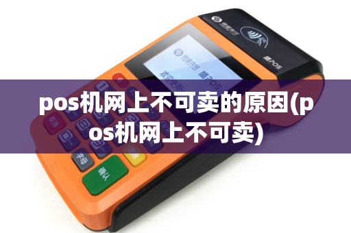 pos机网上不可卖的原因(pos机网上不可卖)