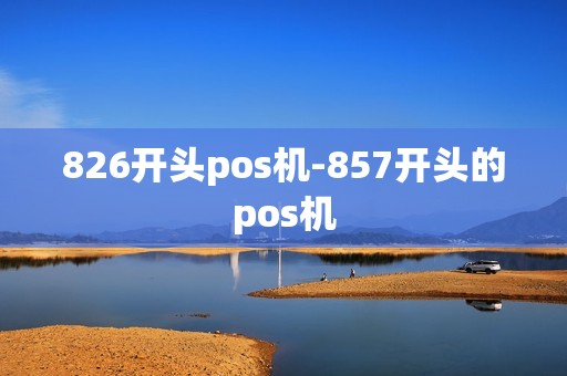 826开头pos机-857开头的pos机