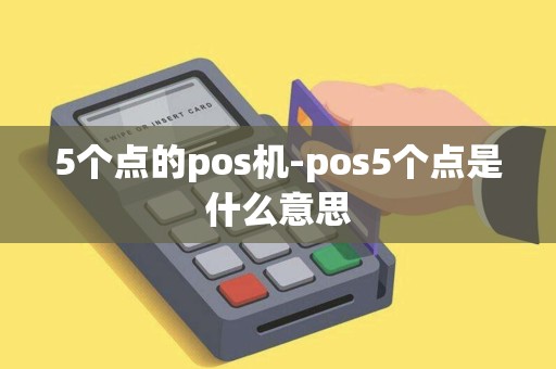 5个点的pos机-pos5个点是什么意思