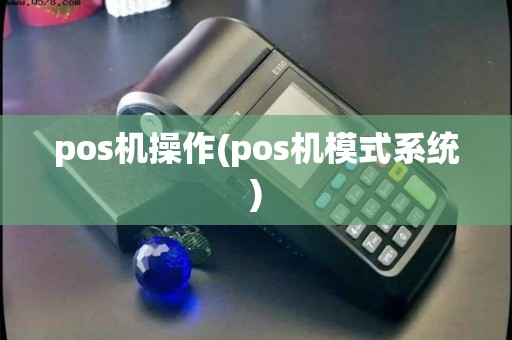 pos机操作(pos机模式系统)