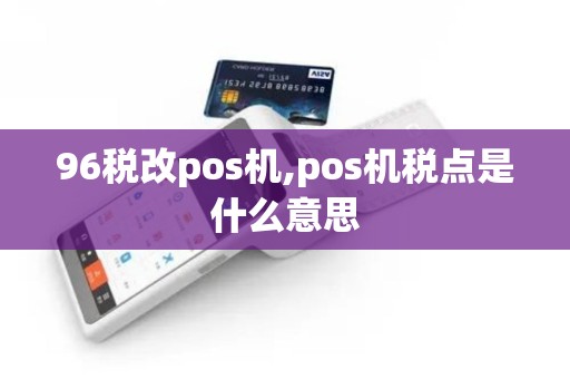 96税改pos机,pos机税点是什么意思
