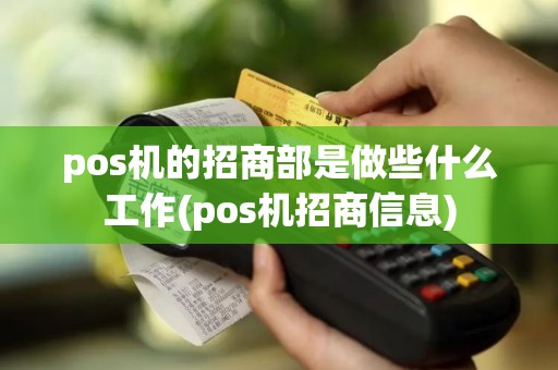 pos机的招商部是做些什么工作(pos机招商信息)
