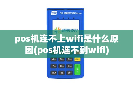 pos机连不上wifi是什么原因(pos机连不到wifi)