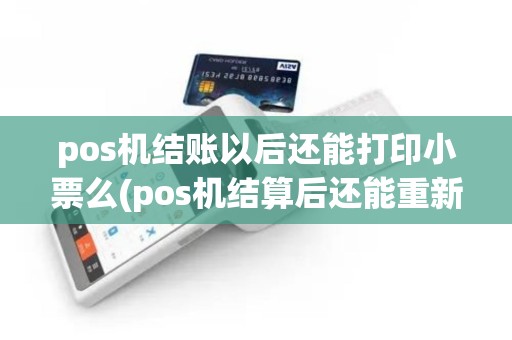 pos机结账以后还能打印小票么(pos机结算后还能重新打印)