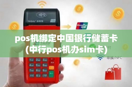 pos机绑定中国银行储蓄卡(中行pos机办sim卡)