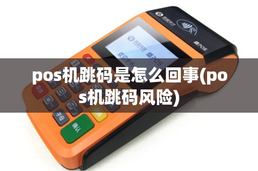 pos机跳码是怎么回事(pos机跳码风险)