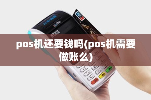 pos机还要钱吗(pos机需要做账么)