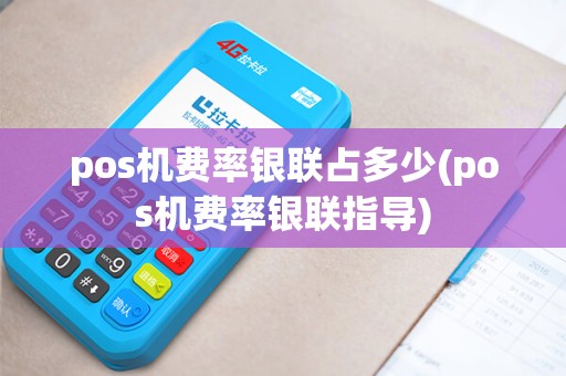 pos机费率银联占多少(pos机费率银联指导)