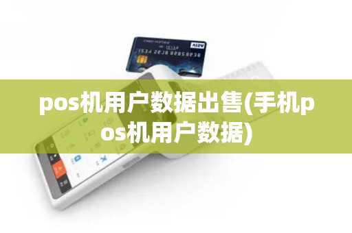 pos机用户数据出售(手机pos机用户数据)