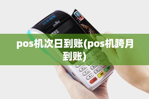 pos机次日到账(pos机跨月到账)