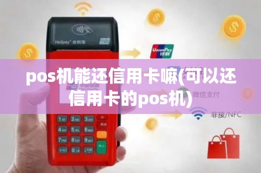 pos机能还信用卡嘛(可以还信用卡的pos机)