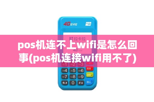 pos机连不上wifi是怎么回事(pos机连接wifi用不了)