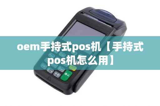 oem手持式pos机【手持式pos机怎么用】