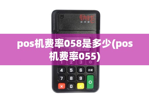 pos机费率058是多少(pos机费率055)