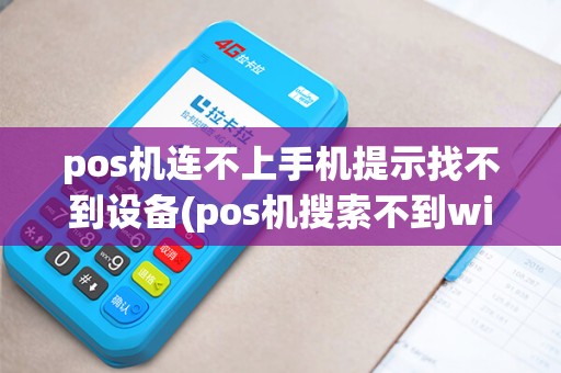 pos机连不上手机提示找不到设备(pos机搜索不到wifi信号)