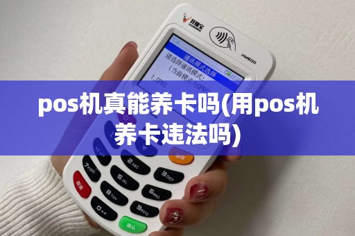 pos机真能养卡吗(用pos机养卡违法吗)