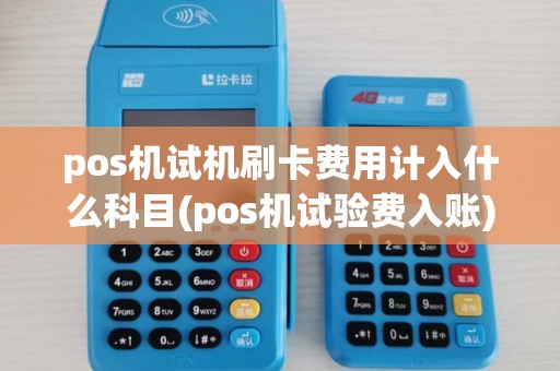 pos机试机刷卡费用计入什么科目(pos机试验费入账)