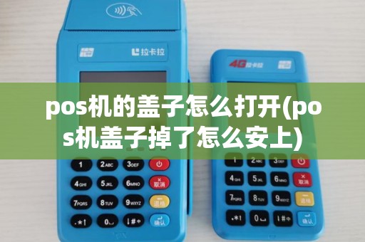 pos机的盖子怎么打开(pos机盖子掉了怎么安上)