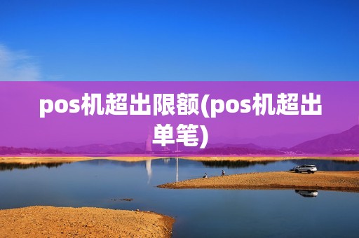 pos机超出限额(pos机超出单笔)