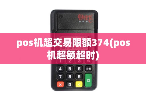 pos机超交易限额374(pos机超额超时)
