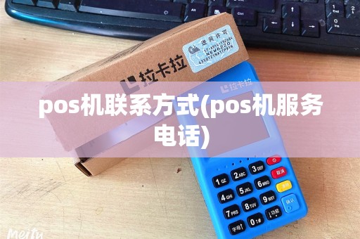 pos机联系方式(pos机服务电话)
