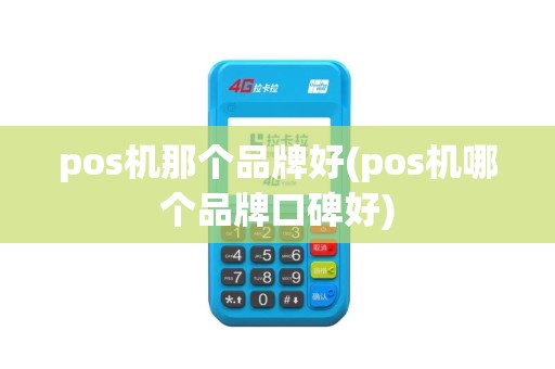 pos机那个品牌好(pos机哪个品牌口碑好)