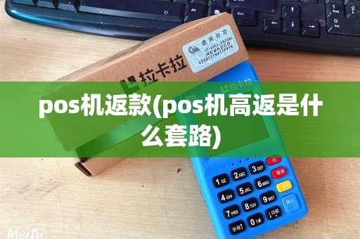 pos机返款(pos机高返是什么套路)