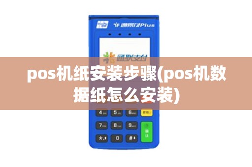 pos机纸安装步骤(pos机数据纸怎么安装)