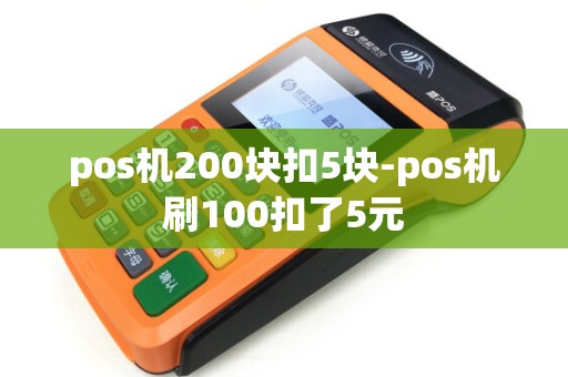 pos机200块扣5块-pos机刷100扣了5元