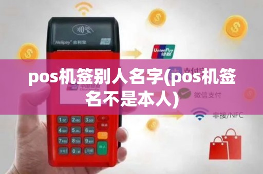 pos机签别人名字(pos机签名不是本人)