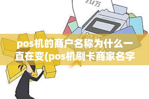 pos机的商户名称为什么一直在变(pos机刷卡商家名字不对)