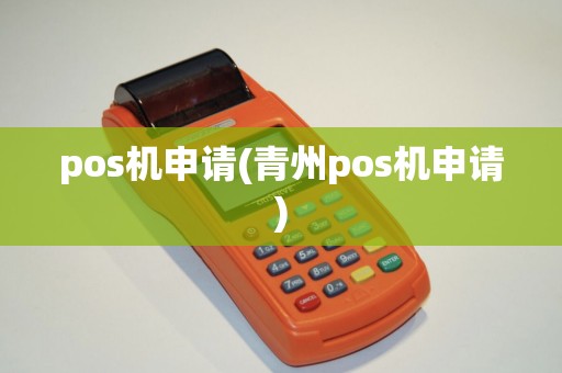 pos机申请(青州pos机申请)