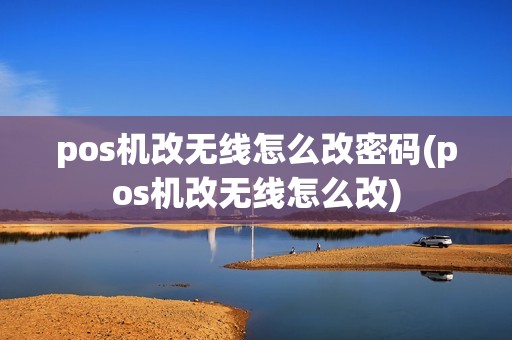 pos机改无线怎么改密码(pos机改无线怎么改)