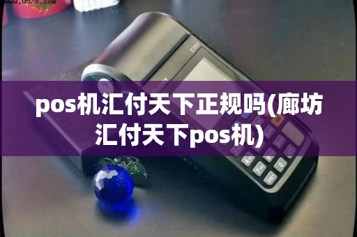pos机汇付天下正规吗(廊坊汇付天下pos机)