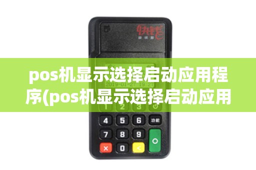 pos机显示选择启动应用程序(pos机显示选择启动应用)
