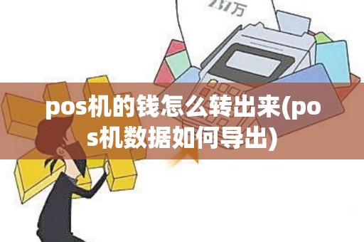 pos机的钱怎么转出来(pos机数据如何导出)