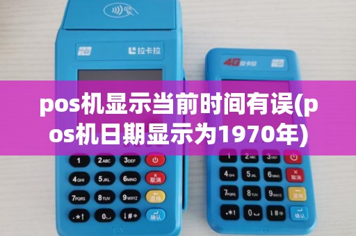 pos机显示当前时间有误(pos机日期显示为1970年)