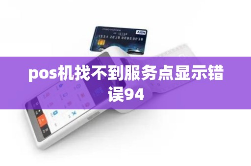pos机找不到服务点显示错误94