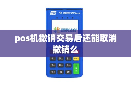 pos机撤销交易后还能取消撤销么