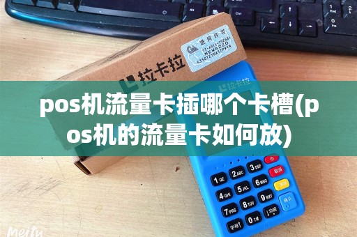 pos机流量卡插哪个卡槽(pos机的流量卡如何放)