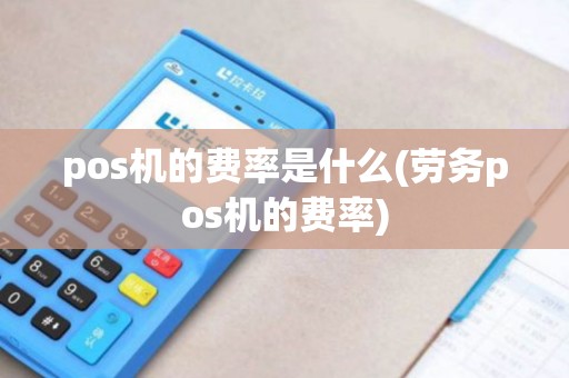 pos机的费率是什么(劳务pos机的费率)