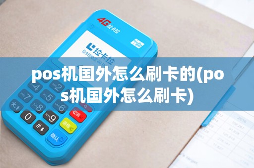 pos机国外怎么刷卡的(pos机国外怎么刷卡)