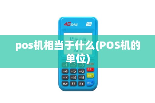 pos机相当于什么(POS机的单位)