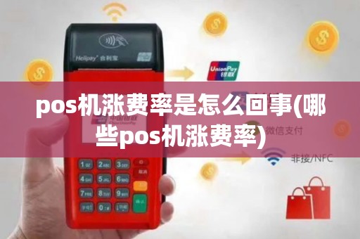 pos机涨费率是怎么回事(哪些pos机涨费率)