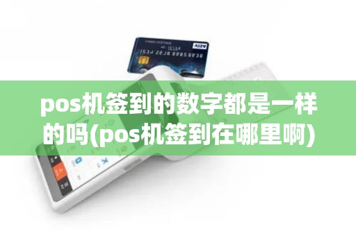 pos机签到的数字都是一样的吗(pos机签到在哪里啊)
