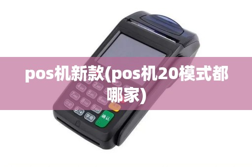 pos机新款(pos机20模式都哪家)
