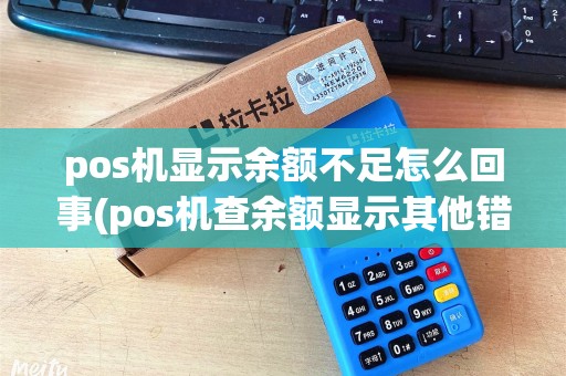 pos机显示余额不足怎么回事(pos机查余额显示其他错误)