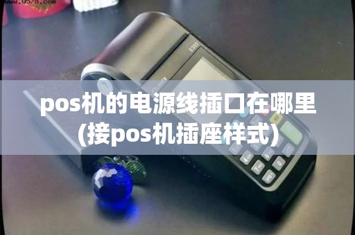 pos机的电源线插口在哪里(接pos机插座样式)